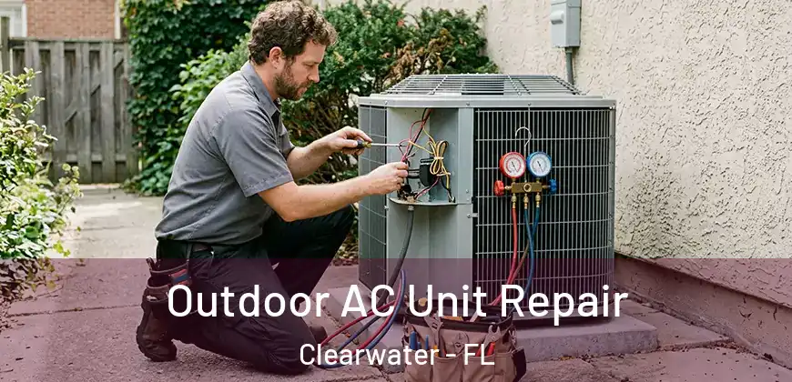 Outdoor AC Unit Repair Clearwater - FL